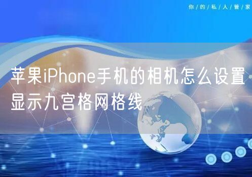 苹果iPhone手机的相机怎么设置显示九宫格网格线