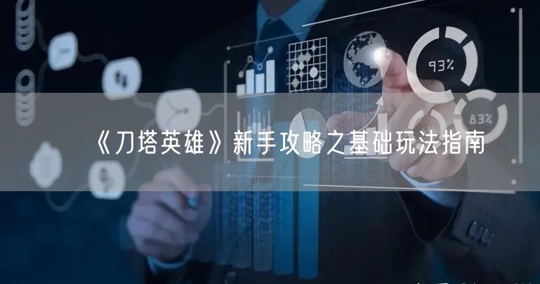《刀塔英雄》新手攻略之基础玩法指南