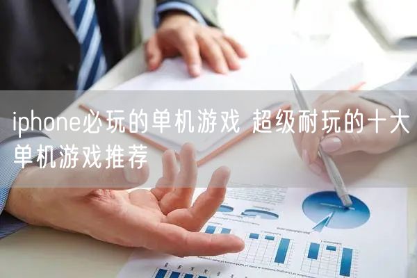 iphone必玩的单机游戏 超级耐玩的十大单机游戏推荐