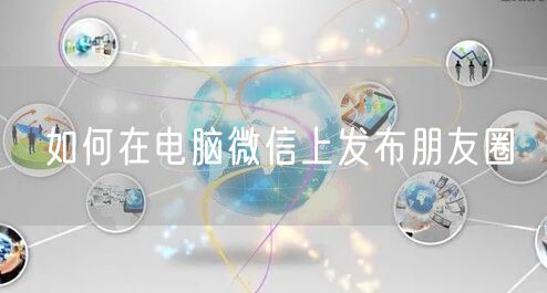 如何在电脑微信上发布朋友圈