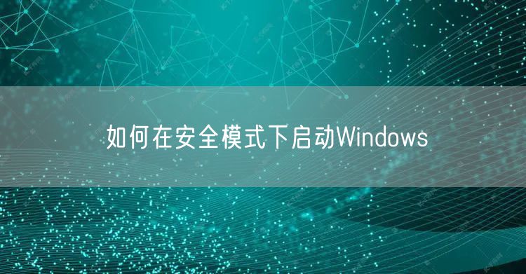如何在安全模式下启动Windows