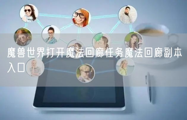 魔兽世界打开魔法回廊任务魔法回廊副本入口