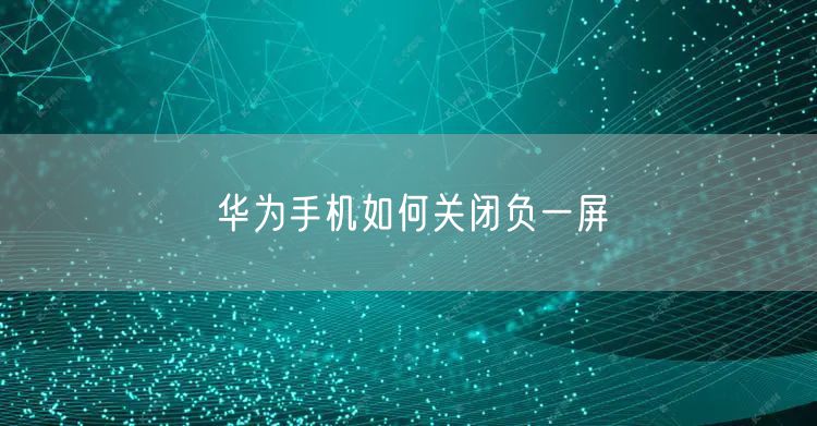 华为手机如何关闭负一屏