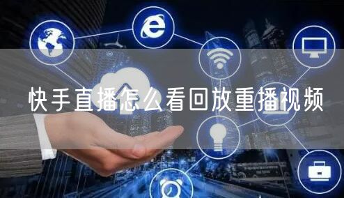 快手直播怎么看回放重播视频