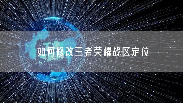 如何修改王者荣耀战区定位