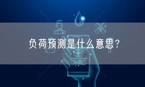 负荷预测是什么意思？