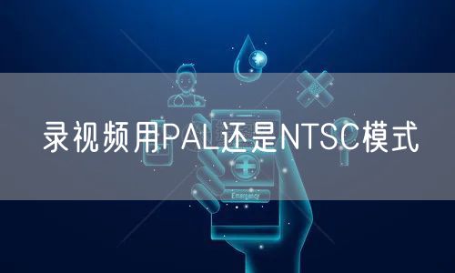 录视频用PAL还是NTSC模式