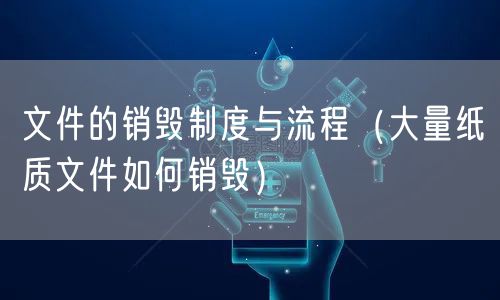 文件的销毁制度与流程（大量纸质文件如何销毁）