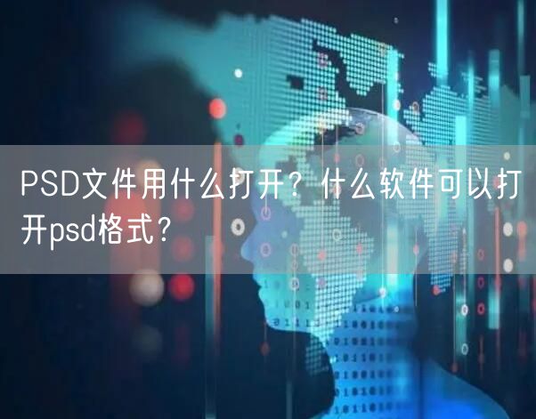PSD文件用什么打开？什么软件可以打开psd格式？