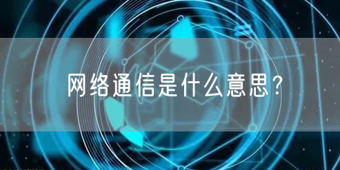 网络通信是什么意思？