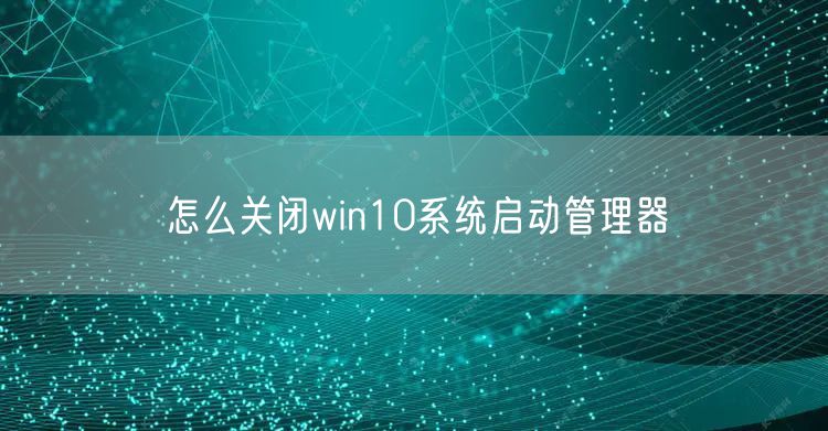 怎么关闭win10系统启动管理器