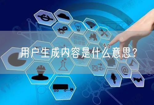 用户生成内容是什么意思？