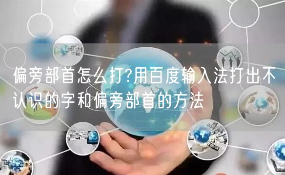 偏旁部首怎么打?用百度输入法打出不认识的字和偏旁部首的方法