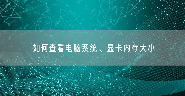如何查看电脑系统、显卡内存大小