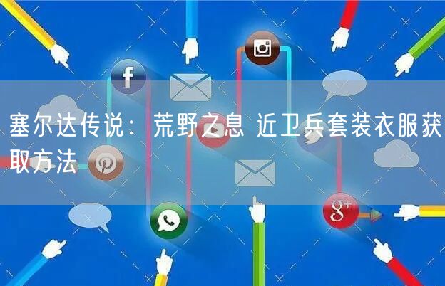 塞尔达传说：荒野之息 近卫兵套装衣服获取方法
