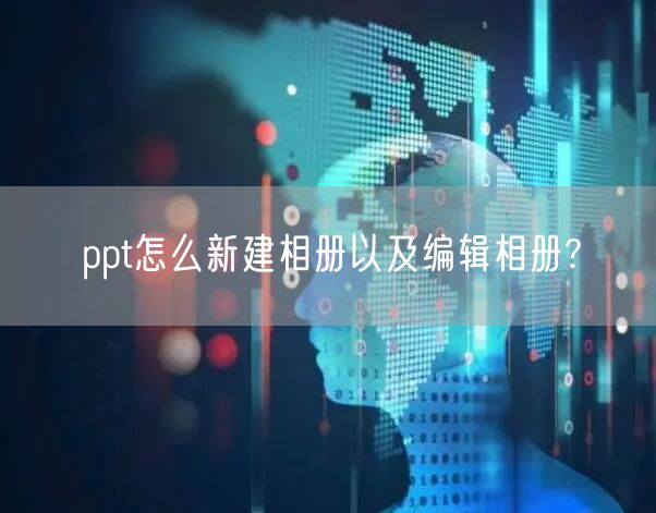 ppt怎么新建相册以及编辑相册?