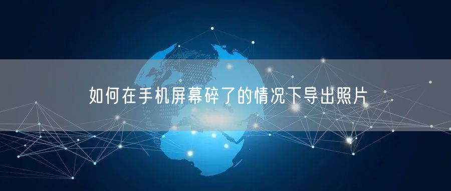 如何在手机屏幕碎了的情况下导出照片