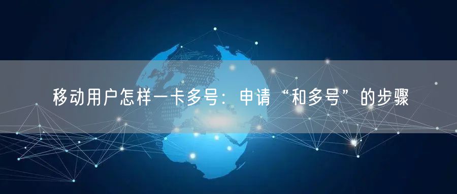 移动用户怎样一卡多号：申请“和多号”的步骤