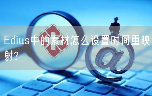 Edius中的素材怎么设置时间重映射?