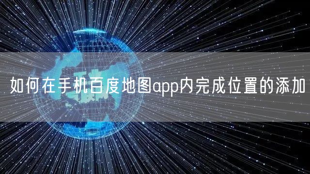 如何在手机百度地图app内完成位置的添加