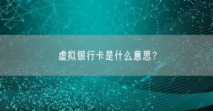 虚拟银行卡是什么意思？