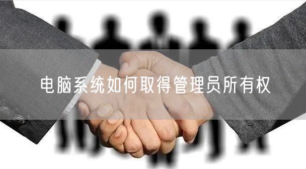 电脑系统如何取得管理员所有权