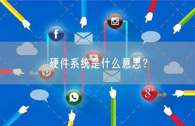 硬件系统是什么意思？