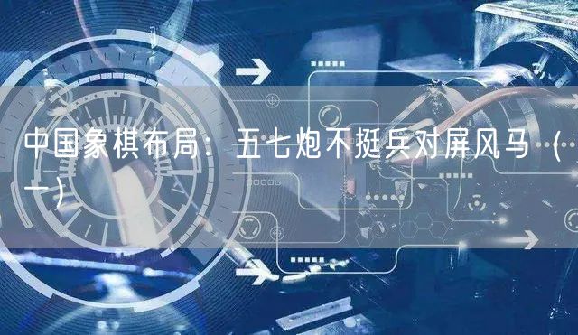 中国象棋布局：五七炮不挺兵对屏风马（一）
