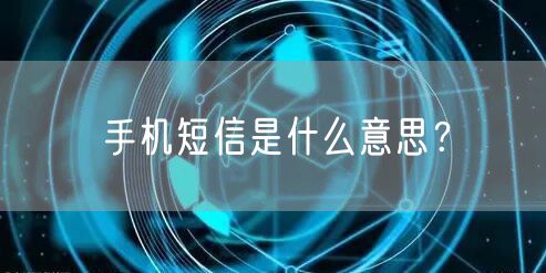 手机短信是什么意思？