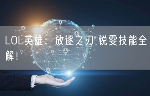 LOL英雄：放逐之刃 锐雯技能全解！