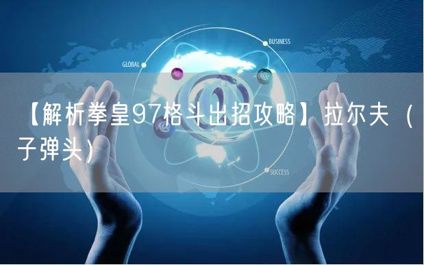 【解析拳皇97格斗出招攻略】拉尔夫（子弹头）