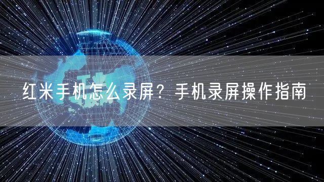红米手机怎么录屏？手机录屏操作指南