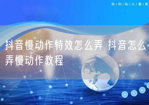 抖音慢动作特效怎么弄 抖音怎么弄慢动作教程