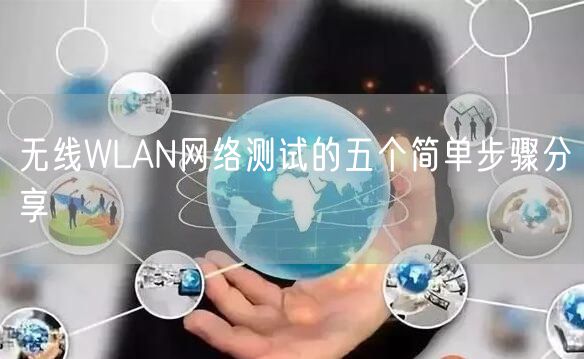 无线WLAN网络测试的五个简单步骤分享