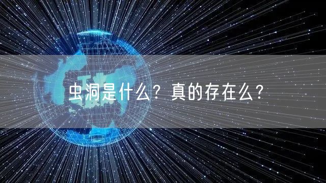  虫洞是什么？真的存在么？