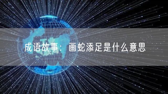  成语故事：画蛇添足是什么意思