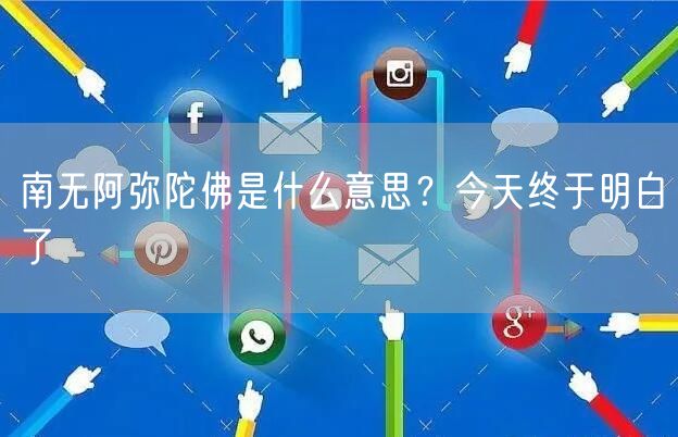  南无阿弥陀佛是什么意思？今天终于明白了