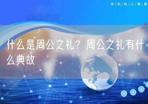  什么是周公之礼？周公之礼有什么典故