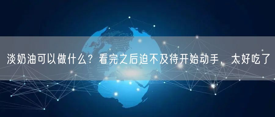  淡奶油可以做什么？看完之后迫不及待开始动手，太好吃了