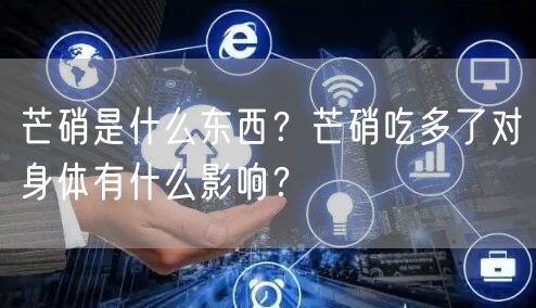  芒硝是什么东西？芒硝吃多了对身体有什么影响？