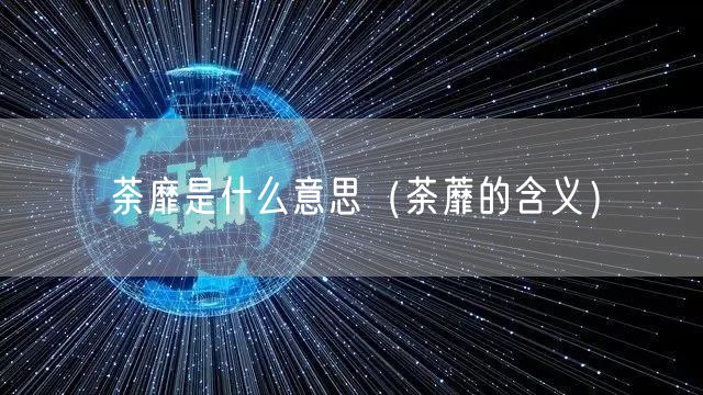 荼靡是什么意思（荼蘼的含义）