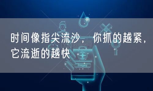  时间像指尖流沙，你抓的越紧，它流逝的越快