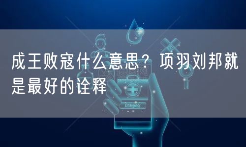  成王败寇什么意思？项羽刘邦就是最好的诠释