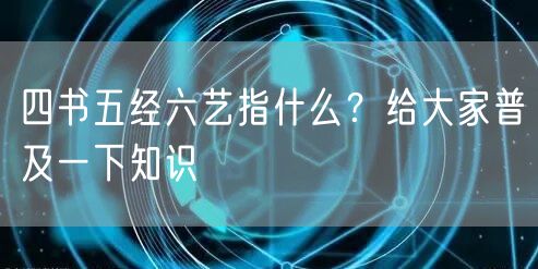  四书五经六艺指什么？给大家普及一下知识