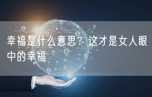  幸福是什么意思？这才是女人眼中的幸福