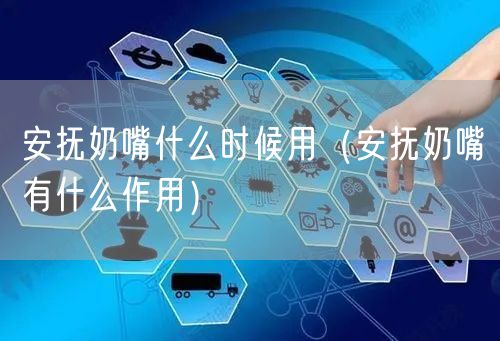  安抚奶嘴什么时候用（安抚奶嘴有什么作用）