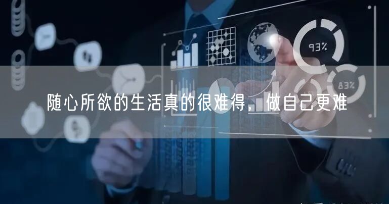  随心所欲的生活真的很难得，做自己更难