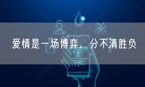  爱情是一场博弈，分不清胜负