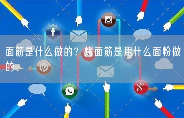  面筋是什么做的？烤面筋是用什么面粉做的