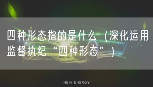  四种形态指的是什么（深化运用监督执纪“四种形态”）